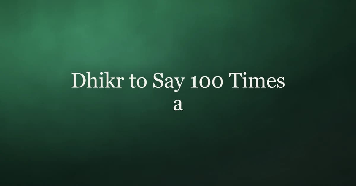 Dhikr to Say 100 Times a Day: The Prophet's Most Rewarding Daily Practice