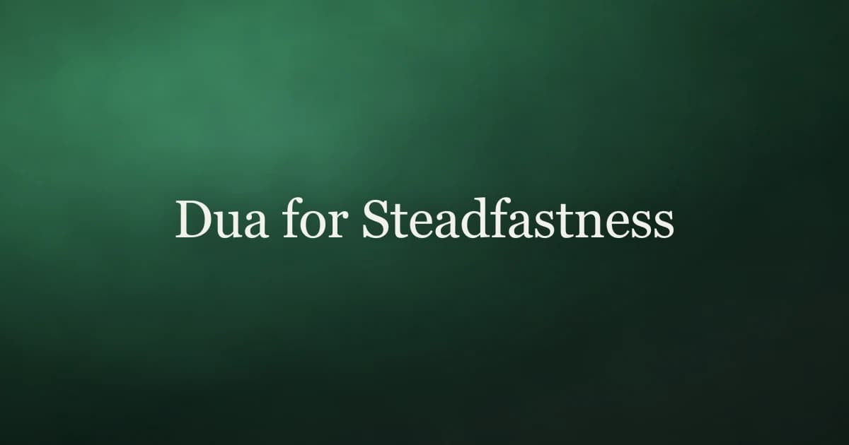 Dua for Steadfastness: Staying Firm on the Deen When Life Gets Hard