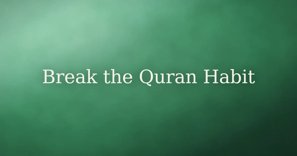 How to Break the Habit of Neglecting the Quran in Islam
