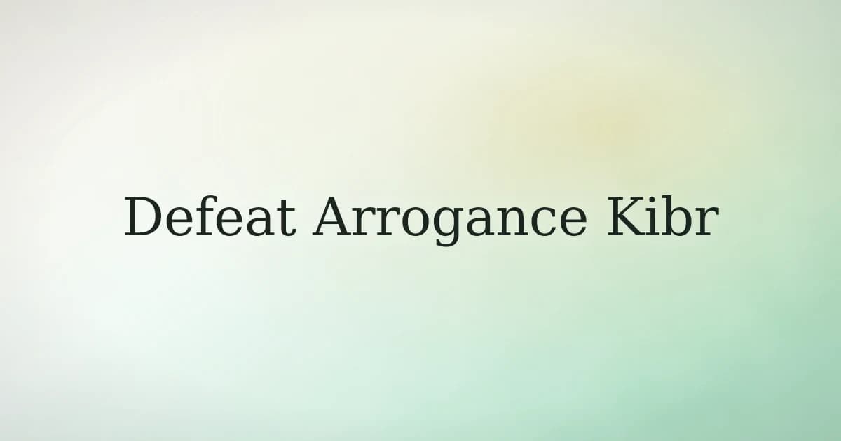 How to Control Arrogance in Islam: Defeating Kibr